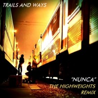 Trails And Ways - Nunca (The Highweights Remix)
