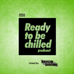 READY To Be CHILLED Podcast 050 mixed by Rayco Santos