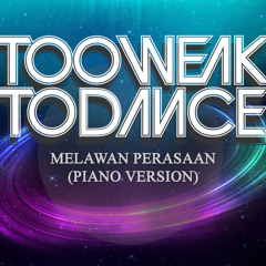 Too Weak To Dance - Melawan Perasaan (piano version)