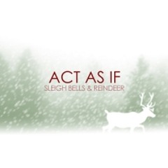 Sleigh Bells & Reindeer- Act As If (feat. Lucy Schwartz and Brian Fennell)