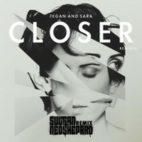 Tegan & Sara- Closer-Sultan+Ned Shepard Remix)