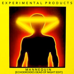Experimental Products - Mannequin (EchoDroides Dead Of Night Edit)