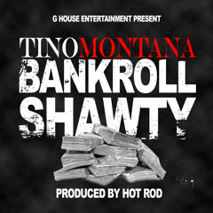 Tino Montana - BankRoll Shawty(dirty) [Produced By HotRod]