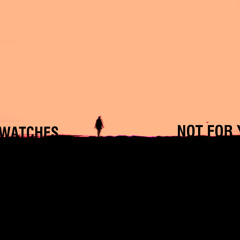 The Watches - Not For You