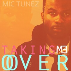 Mic Tunez - Taking Me Over