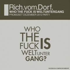 Rich Vom Dorf - WHO THE FUCK IS WELTUNTERGANG part1(12 2012)