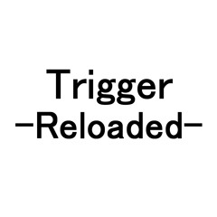 Trigger -Reloaded-