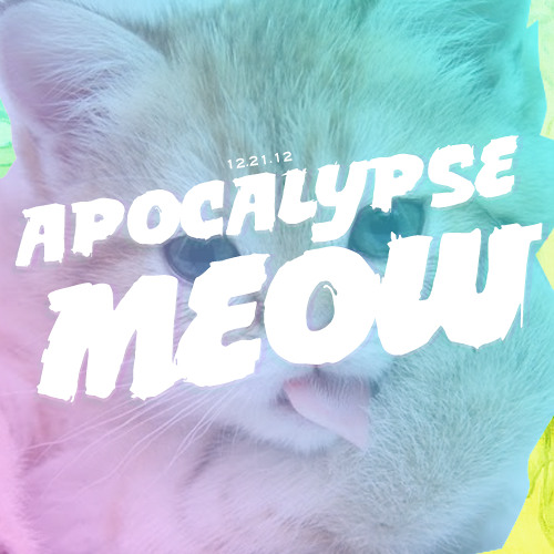 APOCALYPSE MEOW: 12.21.12