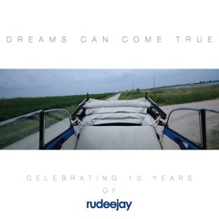 DREAMS CAN COME TRUE - CELEBRATING 10 YEARS OF RUDEEJAY