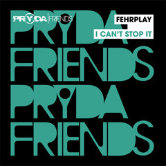 Fehrplay 'I Can't Stop It' (PRYDA FRIENDS) ***Out Jan 2013***