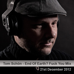 Tom Schön - End Of Earth - Fuck You Mix 21-12-2012