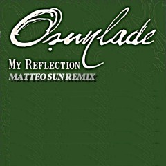 OSUNLADE - MY REFLECTION ( MATTEO SUN REMIX )FREE DOWNLOAD!