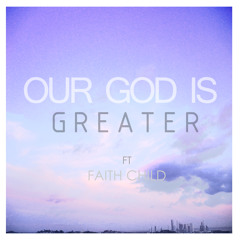 Our God is Greater ft. Faithchild