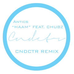 Antics - HAAM Feat. Chubz (CNDCTR Remix)