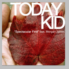 "Spectacular Find"  Today Kid feat. Morgan James - Available on Itunes