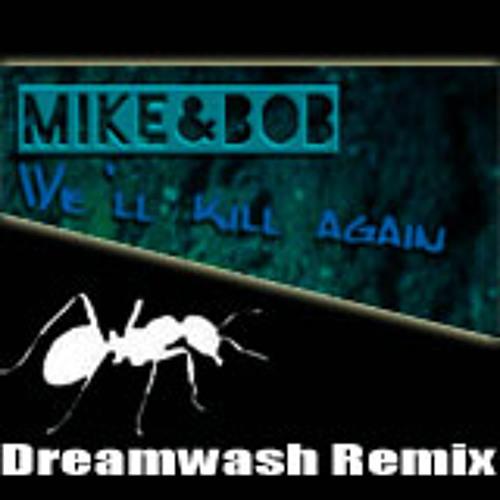 Mike & Bob - We'll kill again - Dreamwash Remix