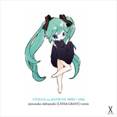 y0c1e - VENUS feat.初音ミク (jinnosuke okibayashi remix) [Free DL]