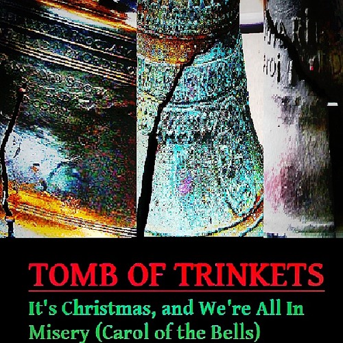 Tomb of Trinkets - It's Christmas, and We're All In Misery (Carol of the Bells)