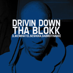 Drivin Down Tha Blokk [likewhatelseshouldabrothado]