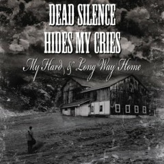 Dead Silence Hides My Cries - My Hard & Long Way Home