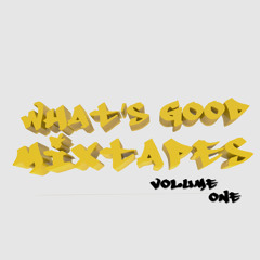 What's Good Mixtapes : Vol. 1