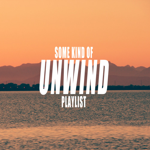 Some Kind Of Unwind Playlist
