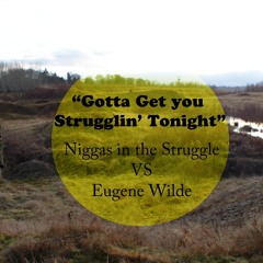 Gotta Get You Strugglin' Tonight - Eugene Wilde VS Niggas in the Struggle mashup