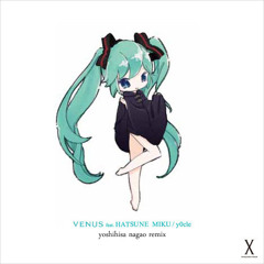 y0c1e - VENUS feat.初音ミク (yoshihisa nagao remix)
