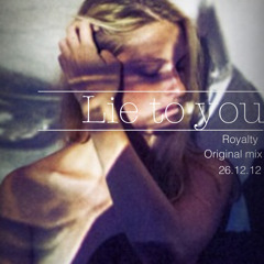 Royalty-Lie to You (original mix) FREE DWNLD***