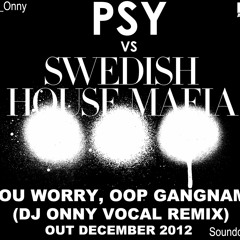PSY & Swedish House Mafia - Dont Worry, Oop Gangnam Style (DJ Onny Vocal Remix)