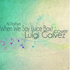 When We Say (Juice Box) Aj Rafael Cover - Luigi Galvez