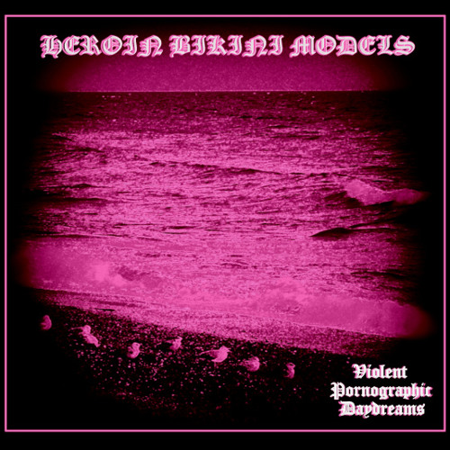 Stream HeroinModels Listen to Violent Pornographic Daydreams Stream HeroinModels Listen to Violent Pornographic Daydreams