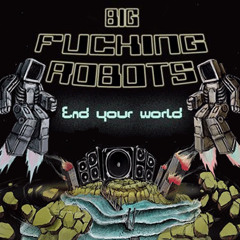 Big Fucking Robots - End Your World