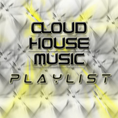 CLOUD HOUSE MUSIC PLAYLIST