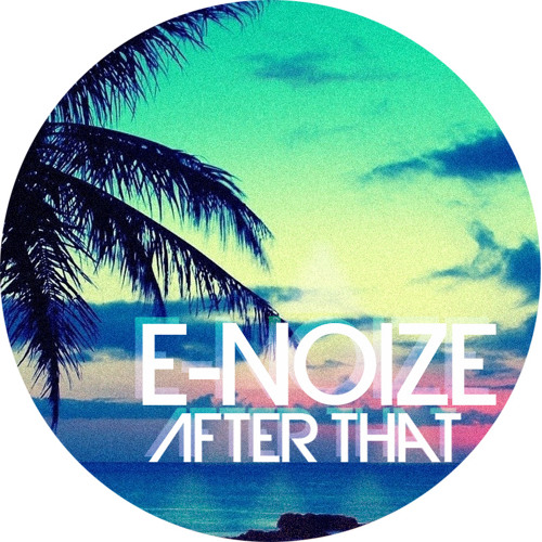 E-Noize - After that (Original mix). OUT NOW!!