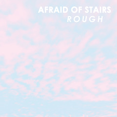 Afraid of Stairs - Rough