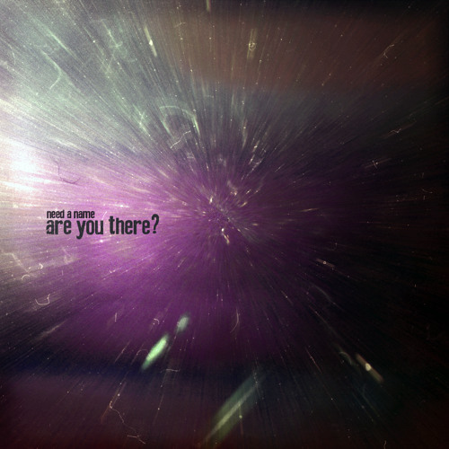 Need a Name - Are You There?