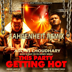 Jazzy B and Yo Yo Honey Singh ft. Archis Coudhary-This Party Getting Hot (FAHRENHEIT Remix)