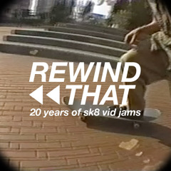 Rewind That: 20 years of sk8 vid jams