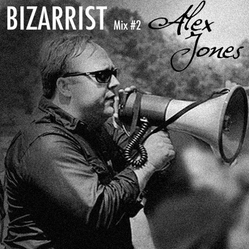 The Bizarrist Mix #2 : Alex Jones