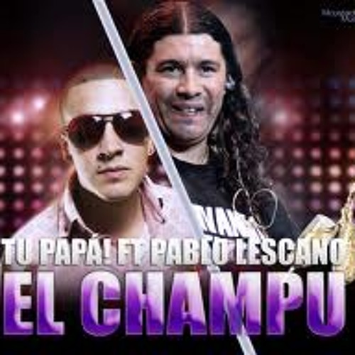 el champu - tu papa! ft damas gratis
