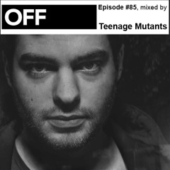 OFF Recordings Podcast Episode #85, mixed by Teenage Mutants