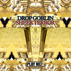 Drop Goblin - Sheer Terror [OUT NOW!!!!!!] DropGoblin.com