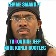 LEMME SMANG IT_Turquoise Jeep_KOOL KARLO Bootleg