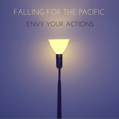 Falling For The Pacific - Envy Your Actions