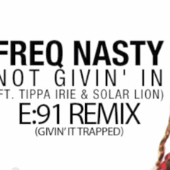FreQ Nasty feat. Tipper Irie & Solar Lion - Not Givin' In (E:91 Givin' It Trapped Remix) [FREE-DL]