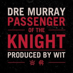 Dre Murray - Passenger of the Knight (Prod. by Wit)
