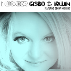Gisbo & Irwin Feat Gemma Macleod - I Wonder OUT NOW!