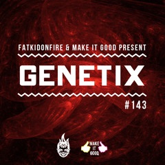 MakeItGood x FatKidOnFire #143 - Genetix