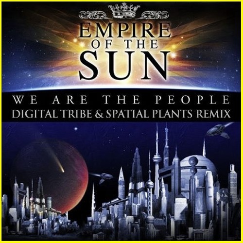 Empire of The Sun - We Are The People (Digital Tribe vs Spatial Plants Remix) ► Free Downloads